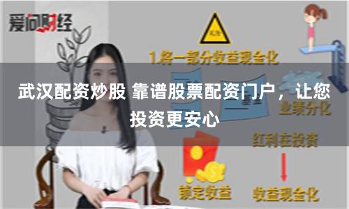 武汉配资炒股 靠谱股票配资门户，让您投资更安心