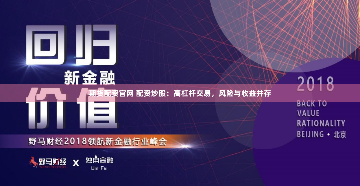 期货配资官网 配资炒股：高杠杆交易，风险与收益并存