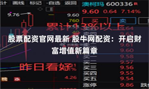 股票配资官网最新 股牛网配资：开启财富增值新篇章