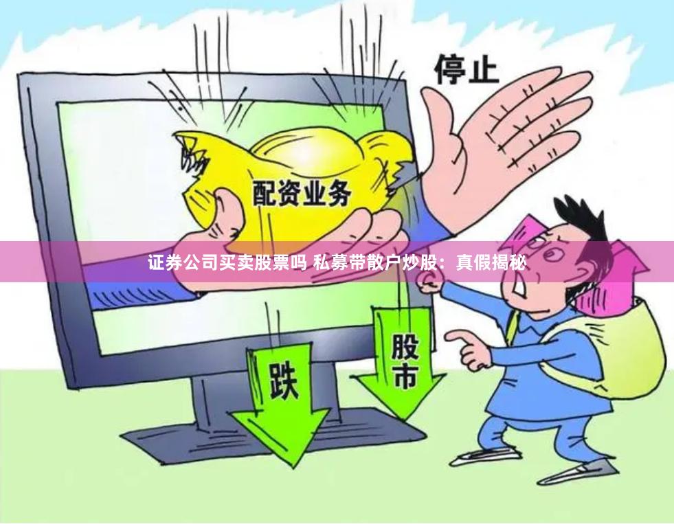 证券公司买卖股票吗 私募带散户炒股：真假揭秘