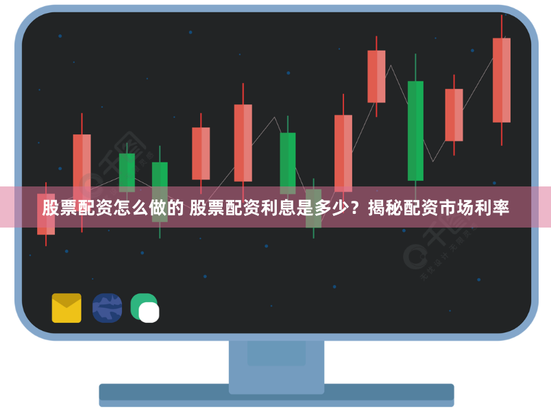 股票配资怎么做的 股票配资利息是多少？揭秘配资市场利率