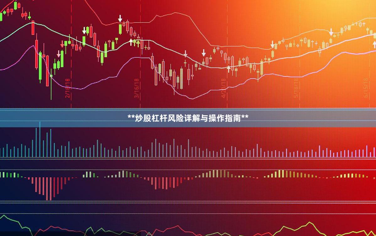 **炒股杠杆风险详解与操作指南**