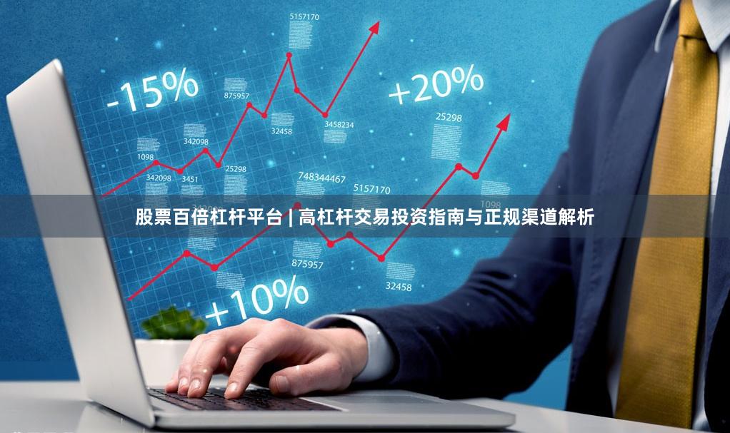 股票百倍杠杆平台 | 高杠杆交易投资指南与正规渠道解析